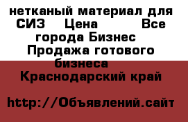 нетканый материал для СИЗ  › Цена ­ 100 - Все города Бизнес » Продажа готового бизнеса   . Краснодарский край